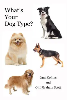 Quel est votre type de chien ? Un nouveau système pour se comprendre et comprendre les autres, améliorer ses relations et obtenir ce que l'on veut dans la vie. - What's Your Dog Type?: A New System for Understanding Yourself and Others, Improving Your Relationships, and Getting What You Want in Life