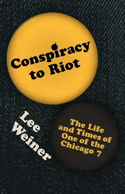 Le complot de l'émeute : La vie et l'époque de l'un des 7 de Chicago - Conspiracy to Riot: The Life and Times of One of the Chicago 7