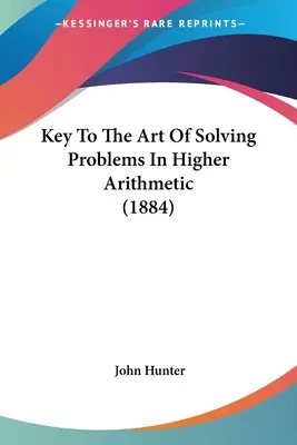 Clé de l'art de résoudre les problèmes d'arithmétique supérieure (1884) - Key To The Art Of Solving Problems In Higher Arithmetic (1884)