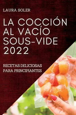 La Coccin Al Vaco Sous-Vide 2022 : Recetas Deliciosas Para Principiantes - La Coccin Al Vaco Sous-Vide 2022: Recetas Deliciosas Para Principiantes