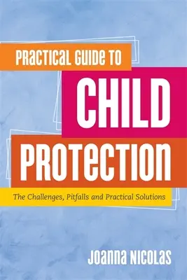 Guide pratique de la protection de l'enfance : Les défis, les pièges et les solutions pratiques - Practical Guide to Child Protection: The Challenges, Pitfalls and Practical Solutions