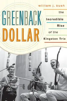 Greenback Dollar : L'incroyable ascension du Trio Kingston - Greenback Dollar: The Incredible Rise of The Kingston Trio