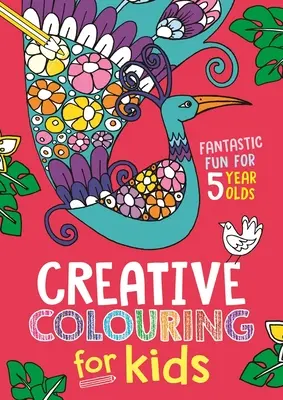Coloriage créatif pour les enfants : Des coloriages fantastiques pour les enfants de 5 ans - Creative Colouring for Kids: Fantastic Fun for 5 Year Olds