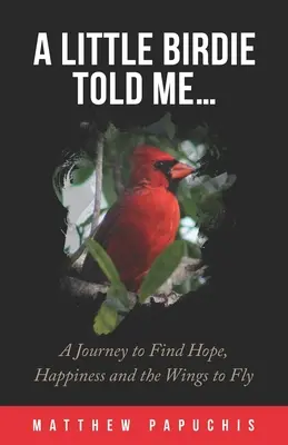 Un petit oiseau m'a dit... : Un voyage pour trouver l'espoir, le bonheur et les ailes pour voler - A Little Birdie Told Me...: A Journey to Find Hope, Happiness and the Wings to Fly