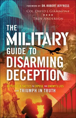 Le guide militaire pour désarmer la tromperie : Les tactiques du champ de bataille pour démasquer les mensonges de l'ennemi et triompher dans la vérité - The Military Guide to Disarming Deception: Battlefield Tactics to Expose the Enemy's Lies and Triumph in Truth