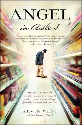 Angel in Aisle 3 : The True Story of a Mysterious Vagrant, a Convicted Bank Executive, and the Unlikely Friendship That Saved Both Their - Angel in Aisle 3: The True Story of a Mysterious Vagrant, a Convicted Bank Executive, and the Unlikely Friendship That Saved Both Their