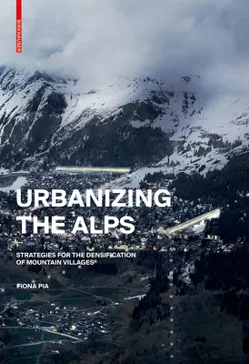 Urbaniser les Alpes - Stratégies de densification des villages d'altitude - Urbanizing the Alps - Densification Strategies for High-Altitude Villages