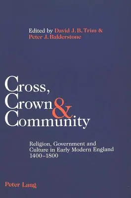 Croix, couronne et communauté : Religion, gouvernement et culture dans l'Angleterre du début des temps modernes 1400-1800 - Cross, Crown & Community: Religion, Government and Culture in Early Modern England 1400-1800