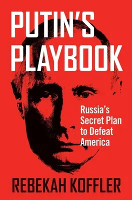 Le livre de jeu de Poutine : Le plan secret de la Russie pour vaincre l'Amérique - Putin's Playbook: Russia's Secret Plan to Defeat America