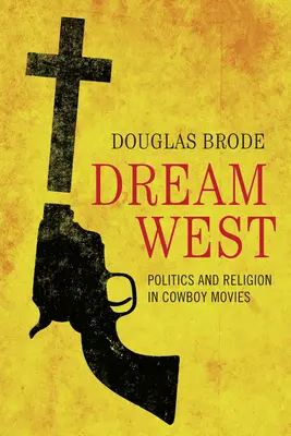 Rêver l'Ouest : Politique et religion dans les films de cow-boys - Dream West: Politics and Religion in Cowboy Movies