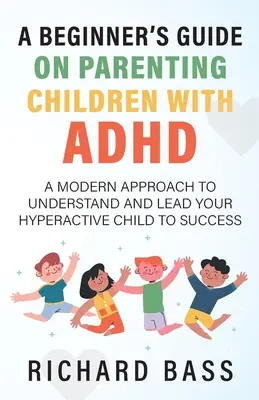 Guide du débutant sur l'art d'être parent d'un enfant atteint de TDAH - A Beginner's Guide on Parenting Children with ADHD