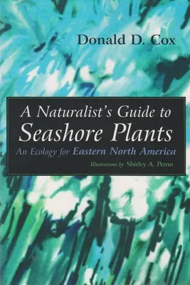 Guide naturaliste des plantes de bord de mer : Une écologie pour l'est de l'Amérique du Nord - A Naturalist's Guide to Seashore Plants: An Ecology for Eastern North America