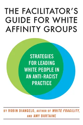 Le guide de l'animateur pour les groupes d'affinité blancs : Stratégies pour guider les Blancs dans une pratique antiraciste - The Facilitator's Guide for White Affinity Groups: Strategies for Leading White People in an Anti-Racist Practice