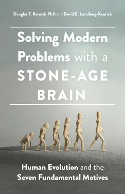 Résoudre les problèmes modernes avec un cerveau de l'âge de pierre : l'évolution humaine et les sept motivations fondamentales - Solving Modern Problems with a Stone-Age Brain: Human Evolution and the Seven Fundamental Motives