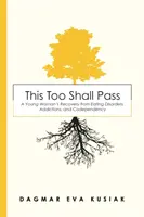 This Too Shall Pass : Le rétablissement d'une jeune femme face aux troubles alimentaires, aux dépendances et à la codépendance - This Too Shall Pass: A Young Woman's Recovery from Eating Disorders, Addictions, and Codependency