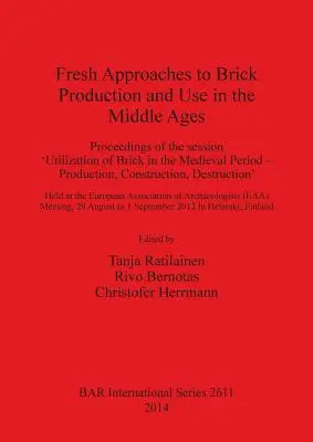 Nouvelles approches de la production et de l'utilisation des briques au Moyen Âge : Actes de la session 'Utilization of Brick in the Medieval Period - Production, - Fresh Approaches to Brick Production and Use in the Middle Ages: Proceedings of the session 'Utilization of Brick in the Medieval Period - Production,