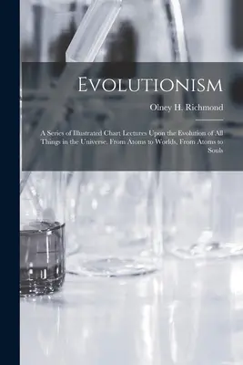 Evolutionism : Une série de conférences illustrées sur l'évolution de toutes les choses dans l'univers. De l'atome au monde, de l'atome au monde, de l'atome au monde, de l'atome au monde, de l'atome au monde. - Evolutionism: A Series of Illustrated Chart Lectures Upon the Evolution of All Things in the Universe. From Atoms to Worlds, From At