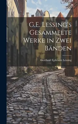 G.E. Lessing's gesammelte werke in zwei bnden (Les écrits de G.E. Lessing en deux parties) - G.E. Lessing's gesammelte werke in zwei bnden