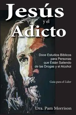 Jess y el Adicto : Douze études bibliques pour les personnes qui se débarrassent des drogues et de l'alcool - Jess y el Adicto: Doce Estudios Bblicos para Personas que Estn Saliendo de las Drogas y Alcohol