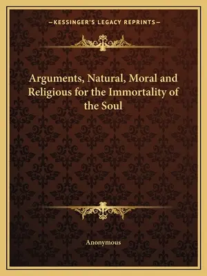 Arguments naturels, moraux et religieux en faveur de l'immortalité de l'âme - Arguments, Natural, Moral and Religious for the Immortality of the Soul