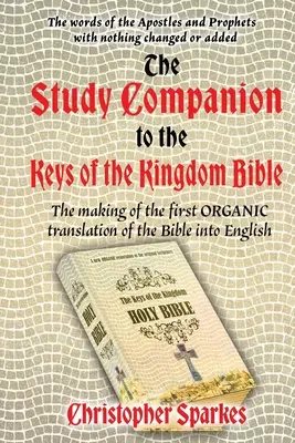 Compagnon d'étude de la Bible des Clés du Royaume : L'élaboration de la première traduction ORGANIQUE de la Bible en anglais - Study Companion to the Keys of the Kingdom Bible: The making of the first ORGANIC translation of the Bible into English