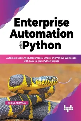 Automatisation d'entreprise avec Python : Automatiser Excel, le Web, les documents, les courriels et diverses charges de travail avec des scripts Python faciles à coder. - Enterprise Automation with Python: Automate Excel, Web, Documents, Emails, and Various Workloads with Easy-to-code Python Scripts