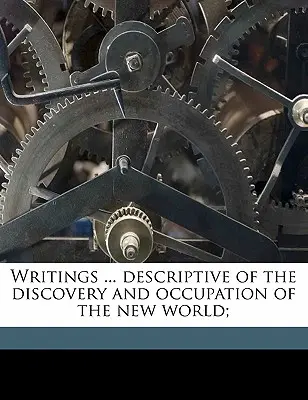 Écrits ... Description de la découverte et de l'occupation du Nouveau Monde ; - Writings ... Descriptive of the Discovery and Occupation of the New World;