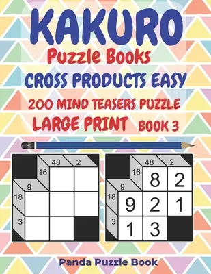 Kakuro Puzzle Books Cross Products Easy - 200 Mind Teasers Puzzle - Large Print - Book 3 : Logic Games For Adults - Brain Games Books For Adults - Mind - Kakuro Puzzle Books Cross Products Easy - 200 Mind Teasers Puzzle - Large Print - Book 3: Logic Games For Adults - Brain Games Books For Adults - Mind
