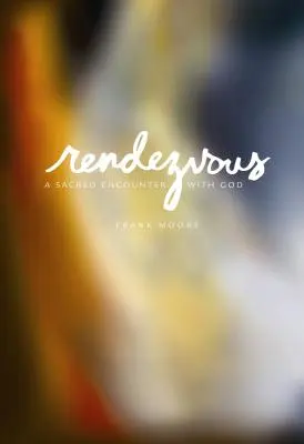 Rendez-vous : Une rencontre sacrée avec Dieu - Rendezvous: A Sacred Encounter with God