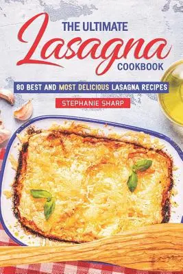 Le livre de cuisine ultime des lasagnes : 80 meilleures et plus délicieuses recettes de lasagnes - The Ultimate Lasagna Cookbook!: 80 Best and Most Delicious Lasagna Recipes