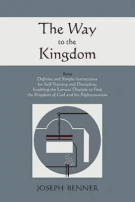 Le chemin du Royaume : Des instructions simples et précises pour l'autoformation et la discipline, permettant au disciple sincère de trouver la Kin - The Way to the Kingdom: Being Definite and Simple Instructions For Self-Training and Discipline, Enabling the Earnest Disciple to Find the Kin