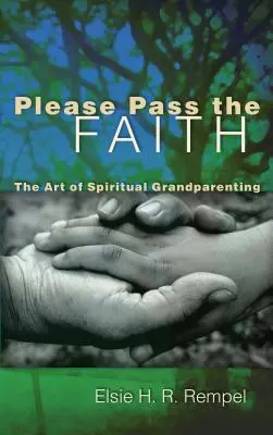 S'il vous plaît, transmettez la foi : L'art des grands-parents spirituels - Please Pass the Faith: The Art of Spiritual Grandparenting