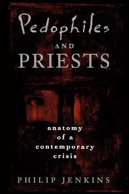 Pédophiles et prêtres : Anatomie d'une crise contemporaine - Pedophiles and Priests: Anatomy of a Contemporary Crisis