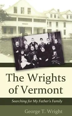 Les Wright du Vermont : À la recherche de la famille de mon père - The Wrights of Vermont: Searching for My Father's Family