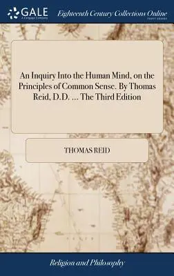 Une enquête sur l'esprit humain, selon les principes du bon sens. Par Thomas Reid, D.D. ... La troisième édition - An Inquiry Into the Human Mind, on the Principles of Common Sense. By Thomas Reid, D.D. ... The Third Edition