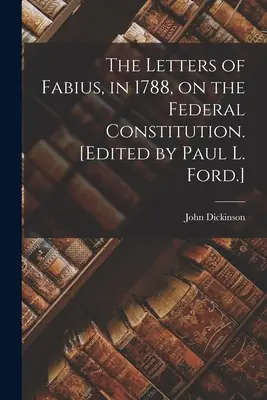 Les lettres de Fabius, en 1788, sur la Constitution fédérale. (édité par Paul L. Ford). - The Letters of Fabius, in 1788, on the Federal Constitution. [Edited by Paul L. Ford.]