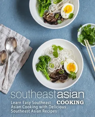 Cuisine du sud-est asiatique : Apprenez à cuisiner facilement en Asie du Sud-Est avec de délicieuses recettes de l'Asie du Sud-Est (2e édition) - Southeast Asian Cooking: Learn Easy Southeast Asian Cooking with Delicious Southeast Asian Recipes (2nd Edition)