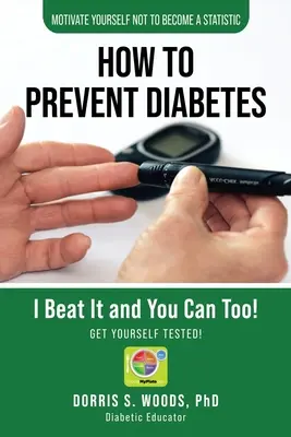 Comment prévenir le diabète : Je l'ai vaincu et vous le pouvez aussi&nbsp;! - How To Prevent Diabetes: I Beat It and You can Too!