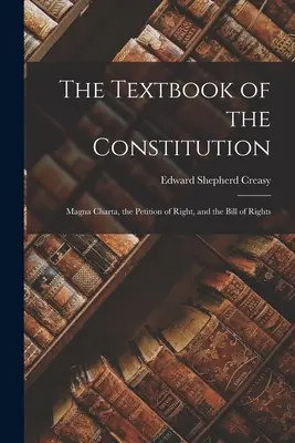 Le manuel de la Constitution : La Magna Charta, la pétition de droit et la déclaration des droits - The Textbook of the Constitution: Magna Charta, the Petition of Right, and the Bill of Rights