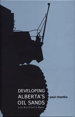 L'exploitation des sables bitumineux de l'Alberta : De Karl Clark à Kyoto - Developing Alberta's Oil Sands: From Karl Clark to Kyoto