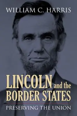 Lincoln et les États frontaliers : Préserver l'Union - Lincoln and the Border States: Preserving the Union