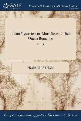 Mystères italiens : ou, plus de secrets qu'un seul : une romance ; VOL. I - Italian Mysteries: or, More Secrets Than One: a Romance; VOL. I