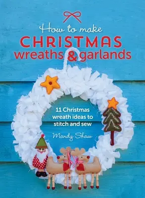 Comment faire des couronnes et des guirlandes de Noël : 11 idées de couronnes de Noël à piquer et à coudre - How to Make Christmas Wreaths and Garlands: 11 Christmas Wreath Ideas to Stitch and Sew