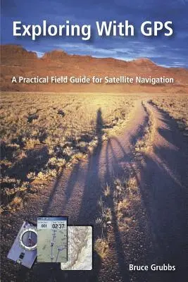 Explorer avec le GPS : Pour les chasseurs, les équipes de secours, les randonneurs, les vététistes, les pêcheurs, les géocacheurs, les randonneurs, les skieurs de fond, les raquetteurs... - Exploring with GPS: For hunters, rescue teams, hikers, mountain bikers, anglers, geocachers, backpackers, cross-country skiers, snowshoers