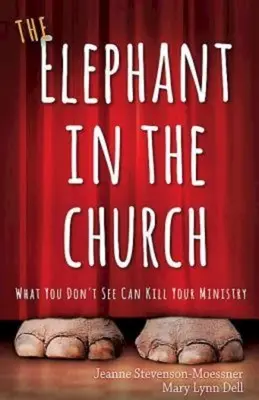 L'éléphant dans l'église : Ce que vous ne voyez pas peut tuer votre ministère - The Elephant in the Church: What You Don't See Can Kill Your Ministry