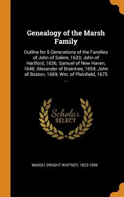 Généalogie de la famille Marsh : Les grandes lignes de 5 générations des familles de John of Salem, 1633 ; John of Hartford, 1636 ; Samuel of New Haven, 1646 ; A - Genealogy of the Marsh Family: Outline for 5 Generations of the Families of John of Salem, 1633; John of Hartford, 1636; Samuel of New Haven, 1646; A