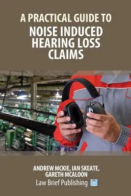 Guide pratique des réclamations pour perte auditive due au bruit - A Practical Guide to Noise Induced Hearing Loss Claims