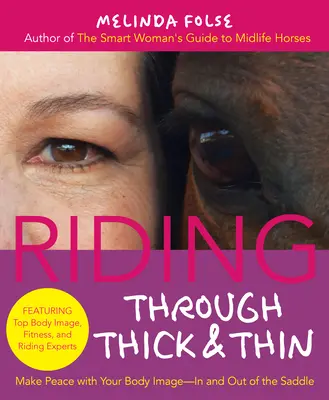 Riding Through Thick and Thin : Faire la paix avec son corps et bannir le doute de soi - en selle et hors de la selle - Riding Through Thick and Thin: Make Peace with Your Body and Banish Self-Doubt--In and Out of the Saddle