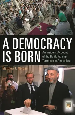 Une démocratie est née : Le récit d'un initié sur la bataille contre le terrorisme en Afghanistan - A Democracy Is Born: An Insider's Account of the Battle Against Terrorism in Afghanistan