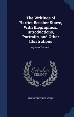 Les écrits de Harriet Beecher Stowe, avec des introductions biographiques, des portraits et d'autres illustrations : Agnès de Sorrente - The Writings of Harriet Beecher Stowe, With Biographical Introductions, Portraits, and Other Illustrations: Agnes of Sorrento